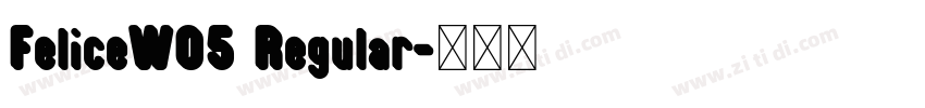 FeliceW05 Regular字体转换 FeliceW05 Regular字体转换